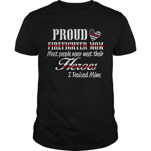 Proud Firefighter Mom Most People Never Meet Their Heroes I Raised Mine Shirt